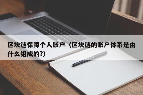 区块链保障个人账户(区块链的账户体系是由什么组成的?)