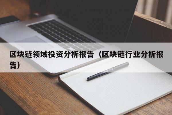 区块链领域投资分析报告(区块链行业分析报告)