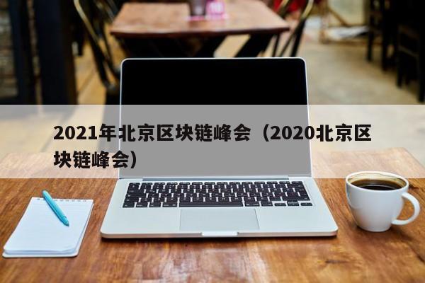 2021年北京区块链峰会(2020北京区块链峰会)